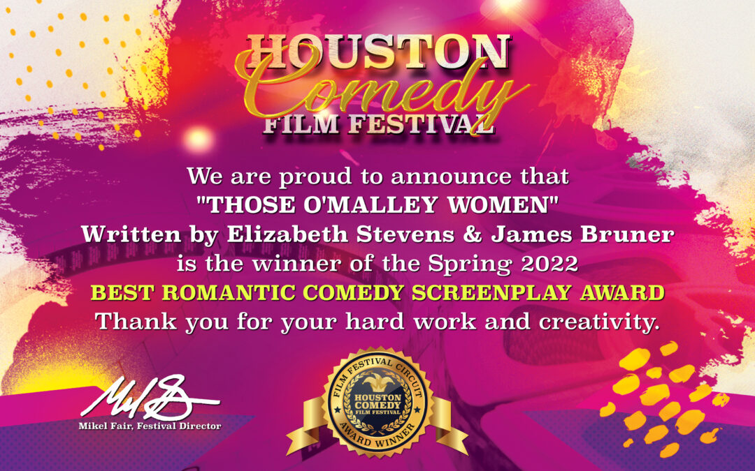 THOSE O’MALLEY WOMEN Won BEST ROMANTIC COMEDY SCREENPLAY at the HOUSTON COMEDY FILM FESTIVAL!